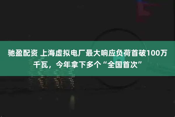 驰盈配资 上海虚拟电厂最大响应负荷首破100万千瓦，今年拿下多个“全国首次”
